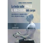 La testa sulle spalle il ben essere del corpo. Con esercizi e consigli utili per il dolore di spalla