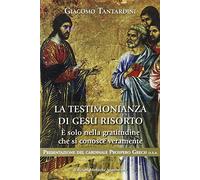 La testimonianza di Gesù risorto. È solo nella gratitudine che si conosce veramente