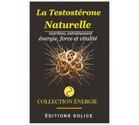 La Testostérone Naturelle: Le système nutrition, entraînement et hormones pour retrouver énergie, force et vitalité - sans médicaments, en 30 jours