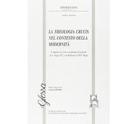 La theologia crucis nel contesto della modernità. Il rapporto tra croce e modernità nel pensiero di E. Jüngel , H. U. von Balthasar e G. W. F. Hegel