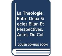 La Theologie Entre Deux Siecles Bilan Et Perspectives. Actes Du Colloque Du 1er Mai 2001