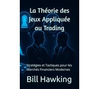La Théorie des Jeux Appliquée au Trading: Stratégies et Tactiques pour les Marchés Financiers Modernes