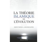 LA THÉORIE ISLAMIQUE DE L'ÉVOLUTION: Adam et Darwin, la réconciliation