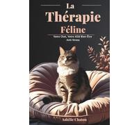 La Thérapie Féline: Votre Chat, Votre Allié Bien-Être Anti-Stress