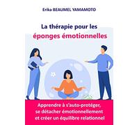 La thérapie pour les éponges émotionnelles: Apprendre à s'auto-protéger, se détacher émotionnellement et créer un équilibre relationnel