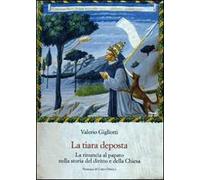 La tiara deposta. La rinuncia al papato nella storia del diritto e della Chiesa