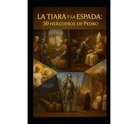 La Tiara y la Espada: 50 Papas herederos de Pedro