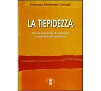 La tiepidezza. Come prevenire e curare la mediocrità spirituale