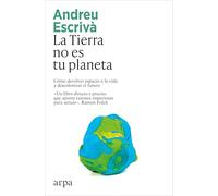 La Tierra no es tu planeta: Cómo devolver espacio a la vida y descolonizar el futuro