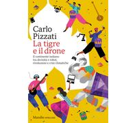 La tigre e il drone. Il continente indiano tra divinità e robot, rivoluzio...