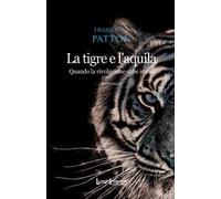 9788868641764 La tigre e l'aquila. Quando la rivoluzione ebbe inizio - Francesca