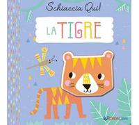 La tigre. Schiaccia qui! Ediz. a colori