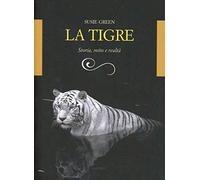 La tigre. Storia, mito e realtà. Ediz. illustrata