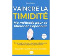 La Timidité Vaincue - Le guide ultime pour se libérer et s'épanouir: Osez enfin vous libérer de la timidité et déployez vos ailes !