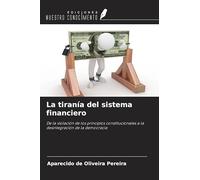 La tiranía del sistema financiero: De la violación de los principios constitucionales a la desintegración de la democracia