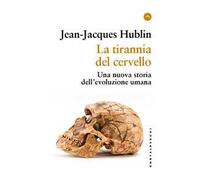 La tirannia del cervello. Una nuova storia dell’evoluzione umana
