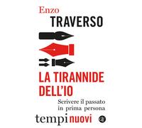 Libri Enzo Traverso - La Tirannide Dell'io. Scrivere Il Passato In Prima Persona