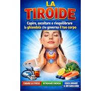 LA TIROIDE: Capire, ascoltare e riequilibrare la ghiandola che governa il tuo corpo