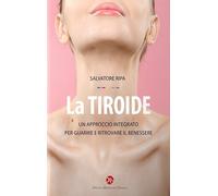 La tiroide. Un approccio integrato per guarire e ritrovare il benessere