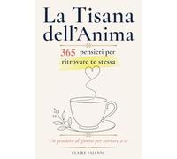La Tisana dell'Anima: 365 pensieri quotidiani per ritrovare calma interiore, autostima e amore per te stessa