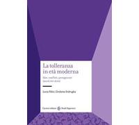La tolleranza in età moderna. Idee, conflitti, protagonisti (secoli XVI-XVIII)