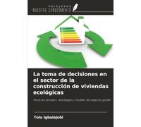 La toma de decisiones en el sector de la construcción de viviendas ecológicas: Factores de valor, estrategia y modelo de negocio global