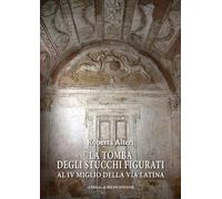 La Tomba Degli Stucchi Figurati Al IV Miglio Della Via Latina - - 2024