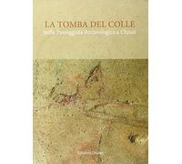 La tomba del Colle nella passeggiata archeologica a Chiusi. Con e-book