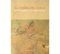 La tomba del Colle nella passeggiata archeologica a Chiusi. Con e-book