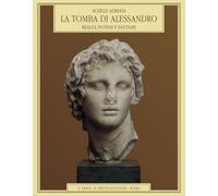 La tomba di Alessandro. Realtà, ipotesi e fantasie