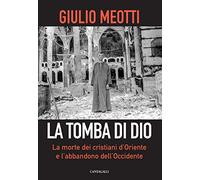La tomba di Dio. La morte dei cristiani d'Oriente e l'abbandono dell'Occidente
