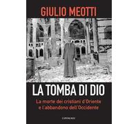 La tomba di Dio. La morte dei cristiani d'Oriente e l'abbandono dell'Occidente