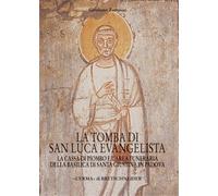 La tomba di San Luca evangelista. La cassa di piombo e l'area funeraria della Basilica di San Giustina in Padova: La Cassa Di Piombo E L'area Funeraria Della Basilica Di Santa Giustina in Padova