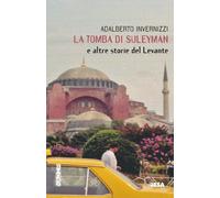 Libri Adalberto Invernizzi - La Tomba Di Suleyman E Altre Storie Del Levante