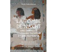La tombe de Nakht: Une chapelle funéraire thébaine et son fac-similé