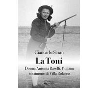 La Toni. Donna Antonia Raselli, l'ultima testimone di Villa Bolasco
