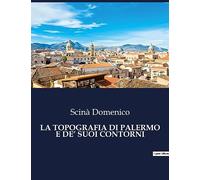 LA TOPOGRAFIA DI PALERMO E DE' SUOI CONTORNI: Un ritratto dettagliato della Palermo ottocentesca