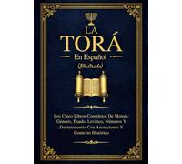 La Torá En Español (Ilustrada): Los Cinco Libros Completos De Moisés: Génesis, Éxodo, Levítico, Números Y Deuteronomio Con Anotaciones Y Contexto Histórico