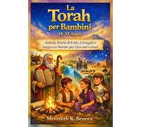 La Torah per Bambini (8-12 Anni): Antiche Storie di Fede, Coraggio e Saggezza Morale per Giovani Lettori