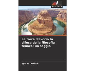 La torre d'avorio In difesa della filosofia tenace: un saggio