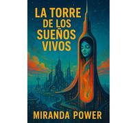La Torre de los Sueños Vivos: Ella puede cumplir tus sueños. Pero no saldrás vivo.