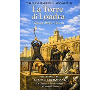 La Torre di Londra, Romanzo Storico, Libro III di William Harrison Ainsworth: Un Classico in Prosa Moderna