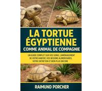 LA TORTUE ÉGYPTIENNE COMME ANIMAL DE COMPAGNIE: UN GUIDE COMPLET SUR VOS SOINS, L'AMÉNAGEMENT DE VOTRE HABITAT, VOS BESOINS ALIMENTAIRES, VOTRE ENTRETIEN ET BIEN PLUS ENCORE