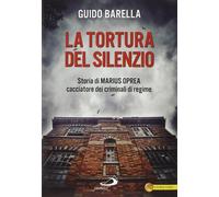La tortura del silenzio. Storia di Marius Oprea, cacciatore dei criminali di reg