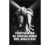 Rodulfo Gonzalez La Tortura en el Socialismo del Siglo XXI (Tascabile)