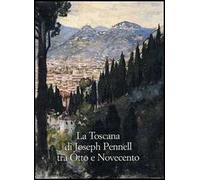 La Toscana di Joseph Pennell tra Otto e Novecento