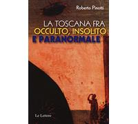 La Toscana fra occulto, insolito e paranormale