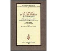 La Toscana in età moderna (secoli XVI-XVIII). Politica, istituzioni, società: studi recenti e prospettive di ricerca. Atti del Convegno (Arezzo, 12-13 ottobre 2000)