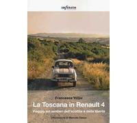 La Toscana in Renault 4. Viaggio sui sentieri dell'ecofilia e della libertà