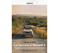 La Toscana in Renault 4. Viaggio sui sentieri dell'ecofilia e della libertà